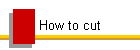 How to cut