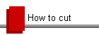 How to cut